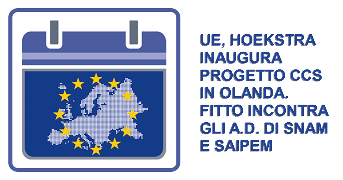 UE, Hoekstra inaugura progetto Ccs in Olanda
Fitto incontra gli a.d. di Snam e Saipem