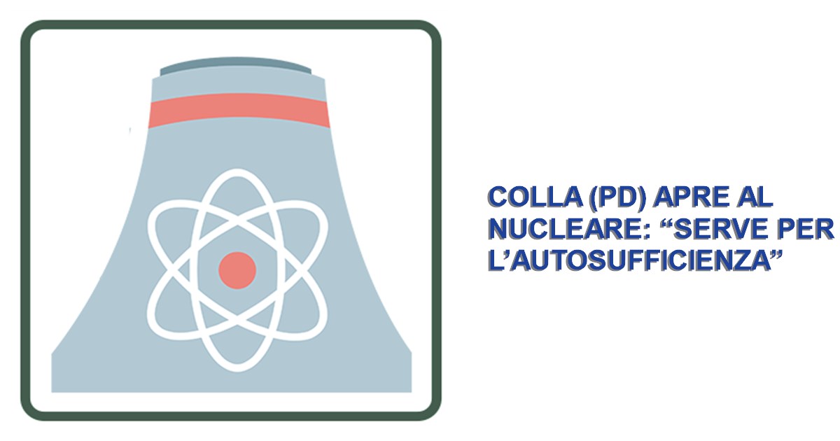 Colla (PD) apre al nucleare: “serve per l'autosufficienza”