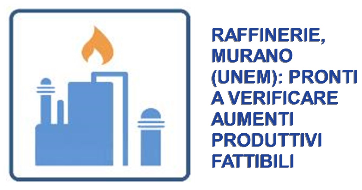 Raffinerie, Murano (Unem): pronti a verificare aumenti produttivi fattibili
