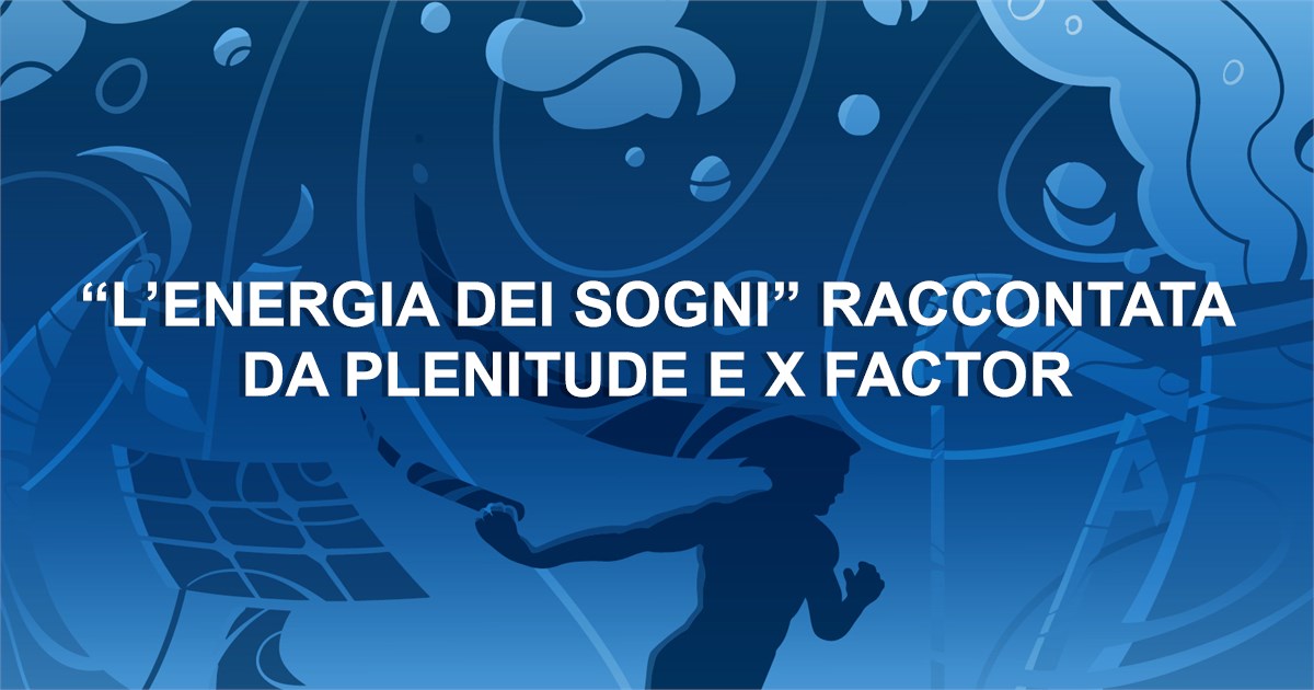 “L’Energia dei Sogni” raccontata da Plenitude e X Factor | Staffetta ...