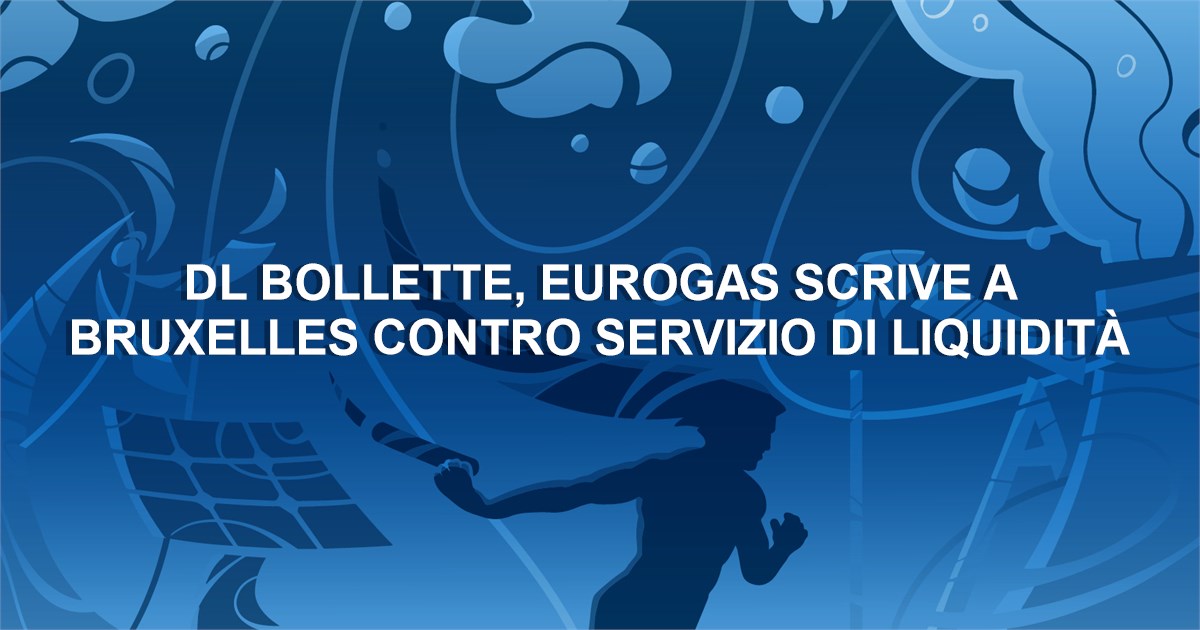 DL Bollette, Eurogas scrive a Bruxelles contro servizio di liquidità 
