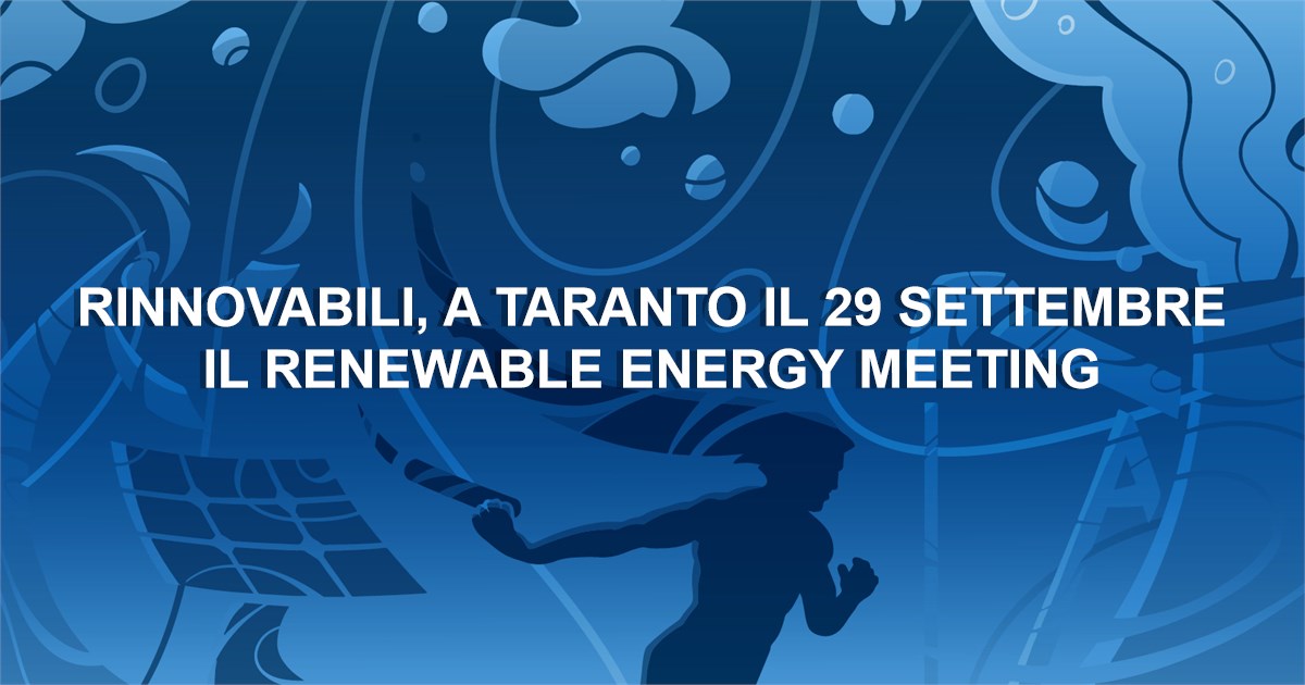 Rinnovabili, a Taranto il 29 settembre il Renewable Energy Meeting