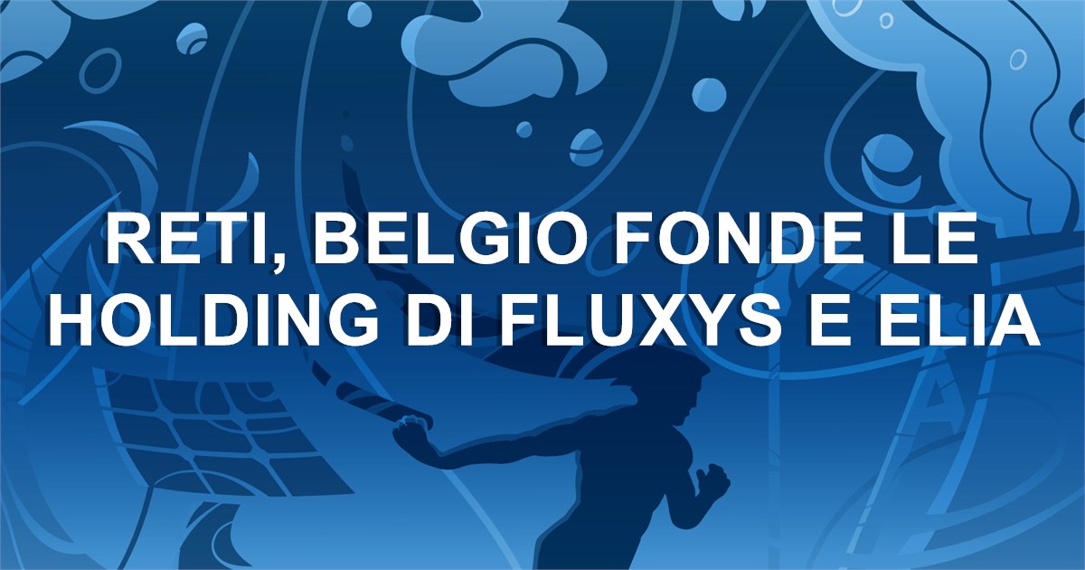 Reti, Belgio fonde le holding di Fluxys e Elia 